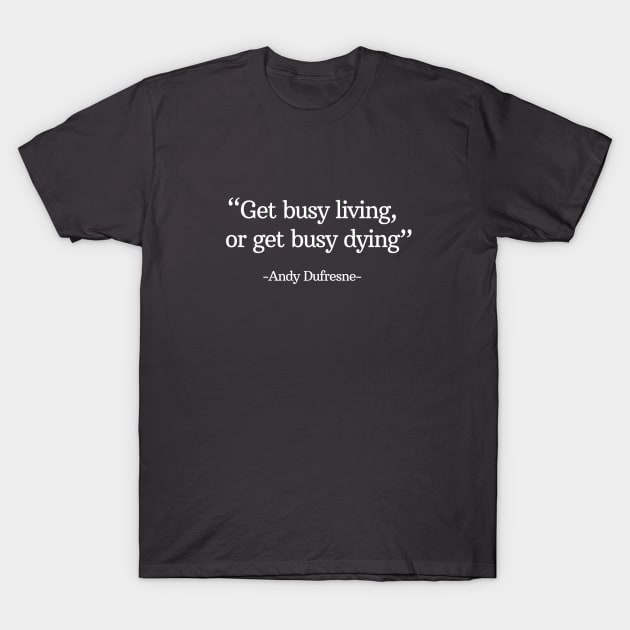 "Get busy living, or get busy dying" - Andy Dufresne T-Shirt by BodinStreet